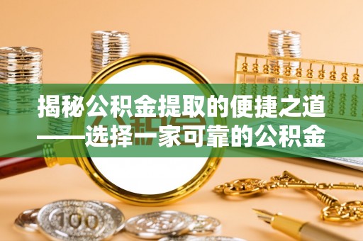 杨陵揭秘公积金提取的便捷之道——选择一家可靠的公积金提取代办公司