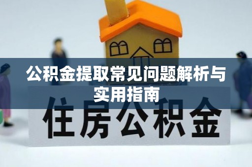 杨陵公积金提取常见问题解析与实用指南