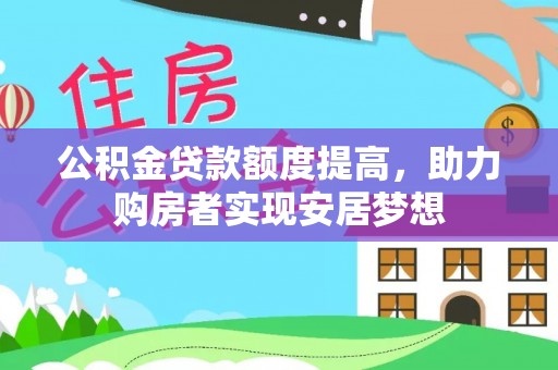 杨陵公积金贷款额度提高，助力购房者实现安居梦想