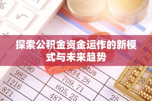 杨陵探索公积金资金运作的新模式与未来趋势