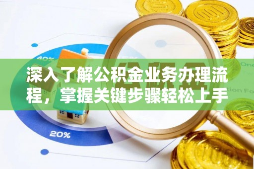 杨陵深入了解公积金业务办理流程，掌握关键步骤轻松上手