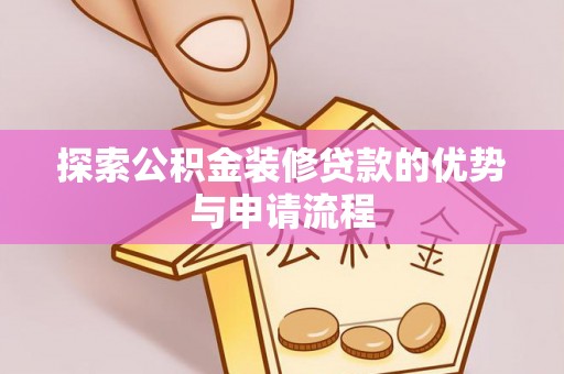 杨陵探索公积金装修贷款的优势与申请流程