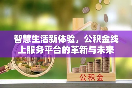杨陵智慧生活新体验，公积金线上服务平台的革新与未来