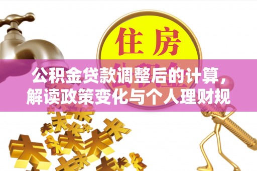 杨陵公积金贷款调整后的计算，解读政策变化与个人理财规划