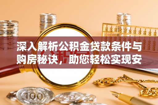 杨陵深入解析公积金贷款条件与购房秘诀，助您轻松实现安居梦