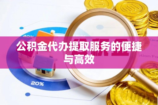 杨陵公积金代办提取服务的便捷与高效