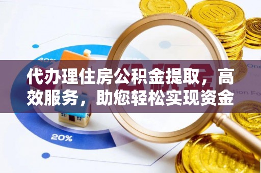 杨陵代办理住房公积金提取，高效服务，助您轻松实现资金流转
