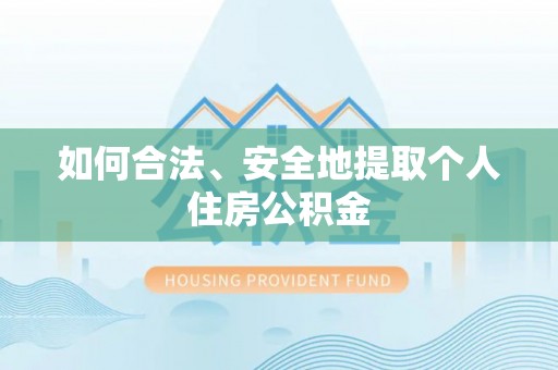 杨陵如何合法、安全地提取个人住房公积金