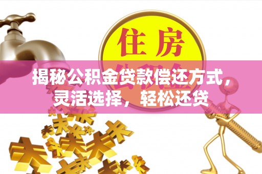 杨陵揭秘公积金贷款偿还方式，灵活选择，轻松还贷
