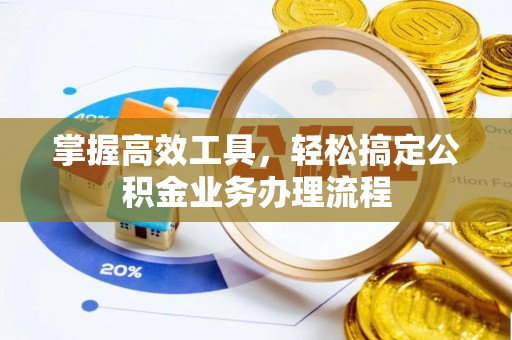 杨陵掌握高效工具，轻松搞定公积金业务办理流程