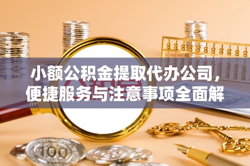 杨陵小额公积金提取代办公司，便捷服务与注意事项全面解析