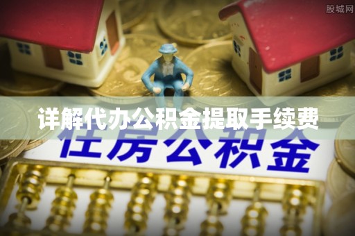 杨陵详解代办公积金提取手续费