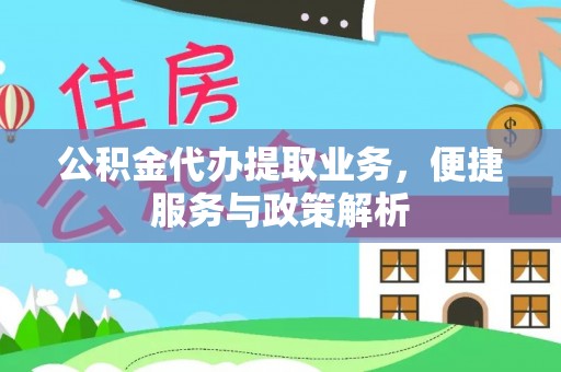 杨陵公积金代办提取业务，便捷服务与政策解析