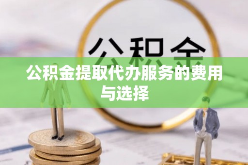 杨陵公积金提取代办服务的费用与选择