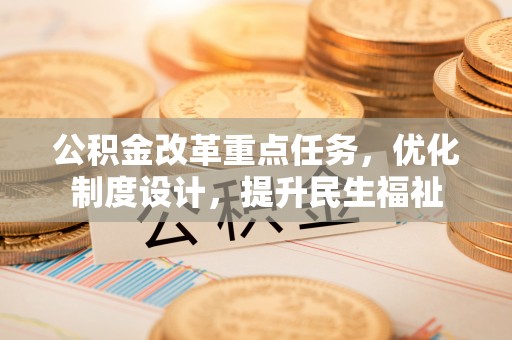 杨陵公积金改革重点任务，优化制度设计，提升民生福祉