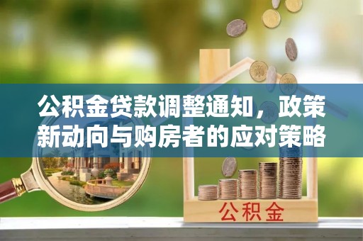 杨陵公积金贷款调整通知，政策新动向与购房者的应对策略