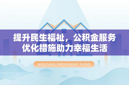 杨陵提升民生福祉，公积金服务优化措施助力幸福生活