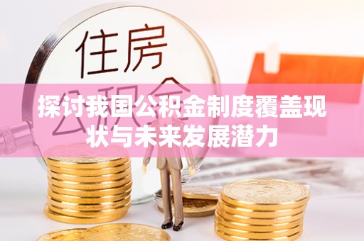 杨陵探讨我国公积金制度覆盖现状与未来发展潜力