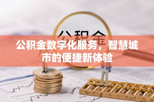 杨陵公积金数字化服务，智慧城市的便捷新体验