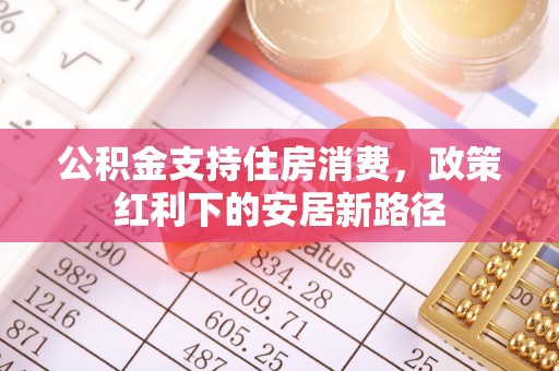 杨陵公积金支持住房消费，政策红利下的安居新路径