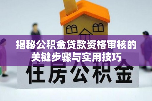 杨陵揭秘公积金贷款资格审核的关键步骤与实用技巧