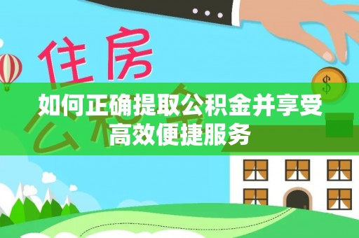杨陵如何正确提取公积金并享受高效便捷服务