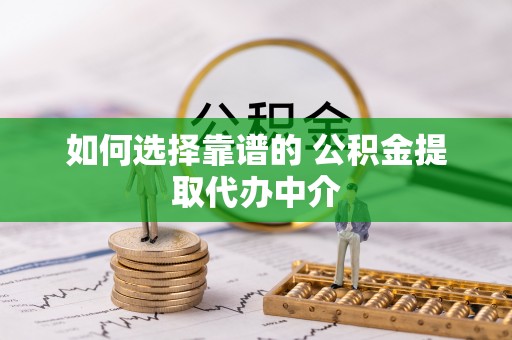 杨陵如何选择靠谱的 公积金提取代办中介