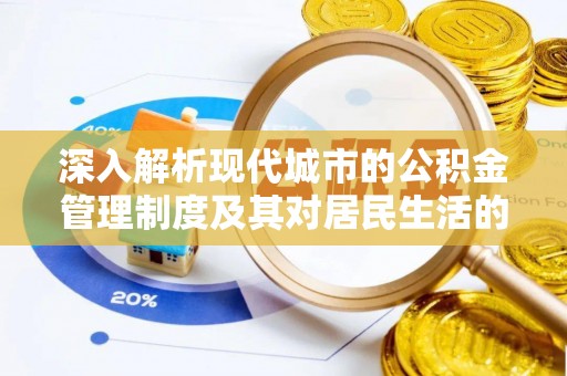 杨陵深入解析现代城市的公积金管理制度及其对居民生活的影响