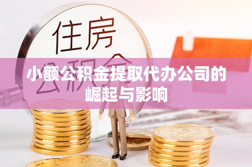 杨陵小额公积金提取代办公司的崛起与影响