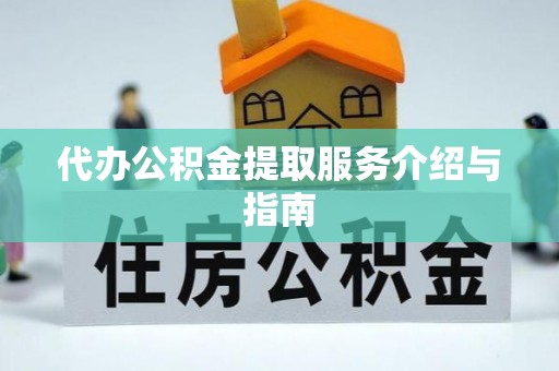 杨陵代办公积金提取服务介绍与指南