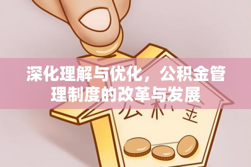 杨陵深化理解与优化，公积金管理制度的改革与发展