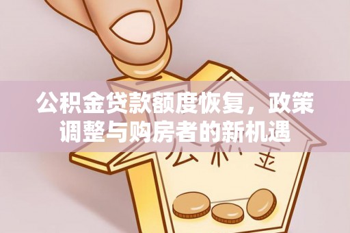 杨陵公积金贷款额度恢复，政策调整与购房者的新机遇