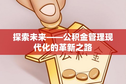 杨陵探索未来——公积金管理现代化的革新之路