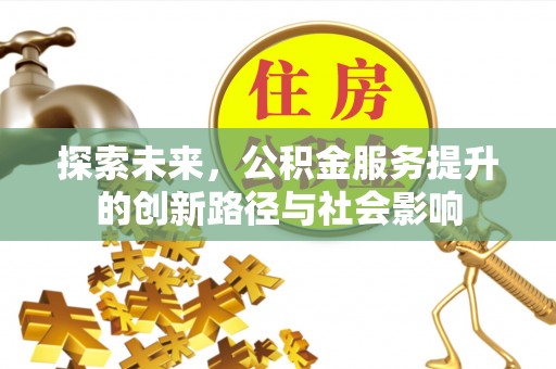杨陵探索未来，公积金服务提升的创新路径与社会影响