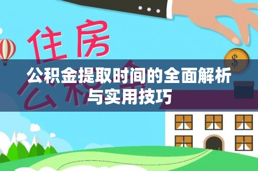 杨陵公积金提取时间的全面解析与实用技巧
